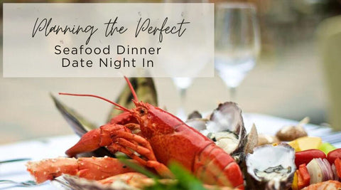 Planning the Perfect Seafood Dinner Date Night In - Maine Lobster Now